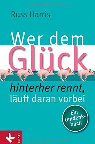 Buchcover: Wer dem Glück hinterherjagt, läuft daran vorbei von Russ Harris