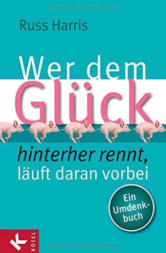 Buchcover: Wer dem Glück hinterherjagt, läuft daran vorbei von Russ Harris